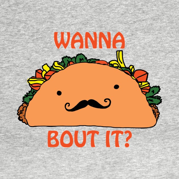 Wanna Taco Bout it? by ckrickett